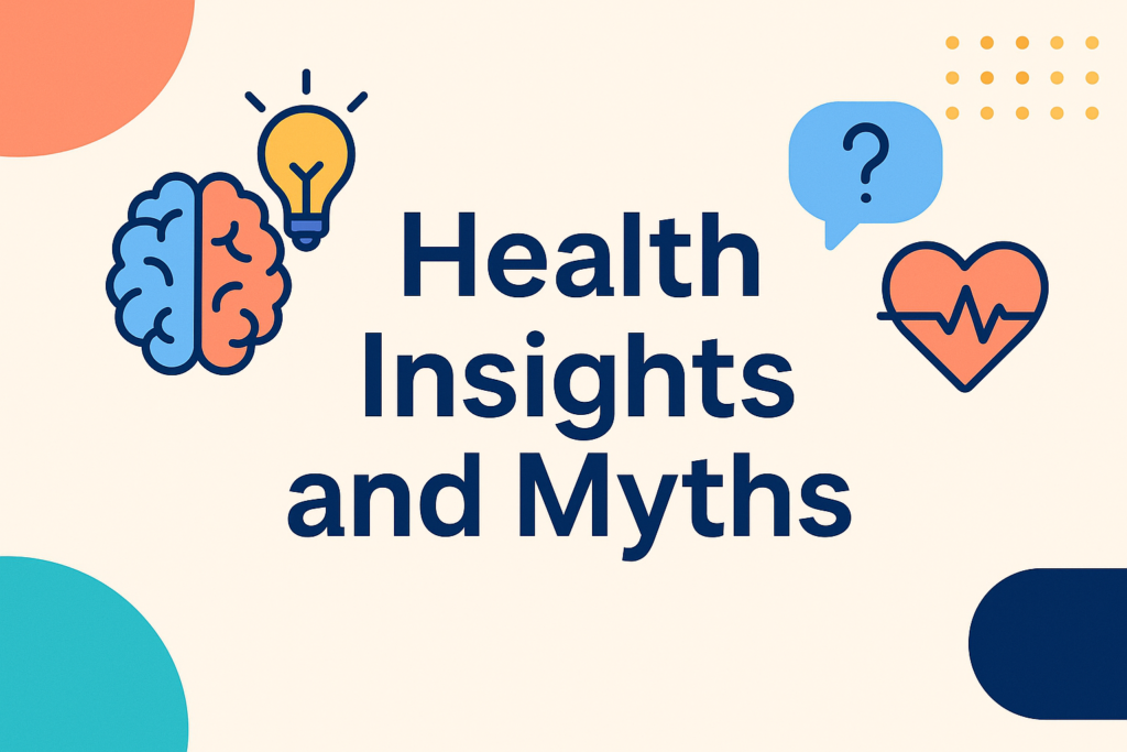 HEALTH INSIGHTS AND MYTHS